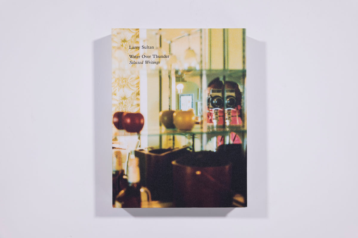 Water Over Thunder: Selected Writings Larry Sultan